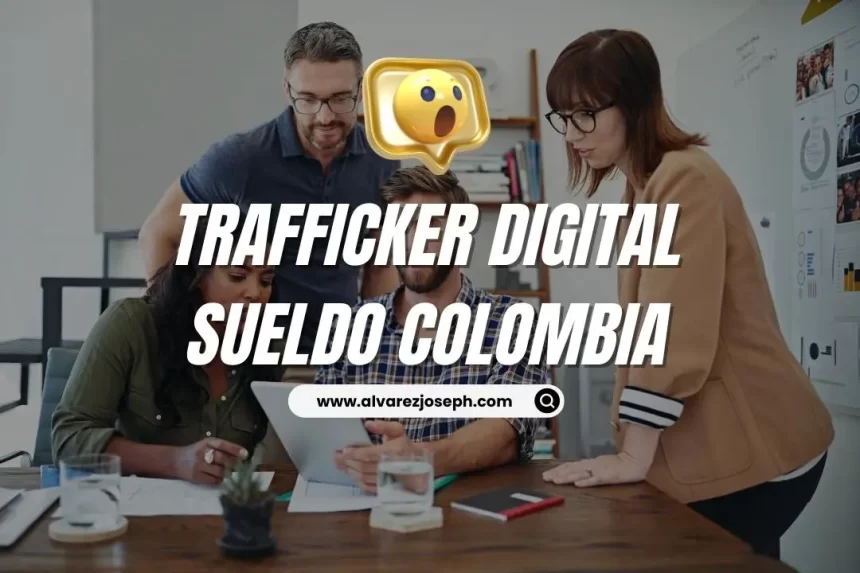 El papel del trafficker digital en el marketing digital: sueldo, oportunidades y estrategias efectivas en Colombia. - 7