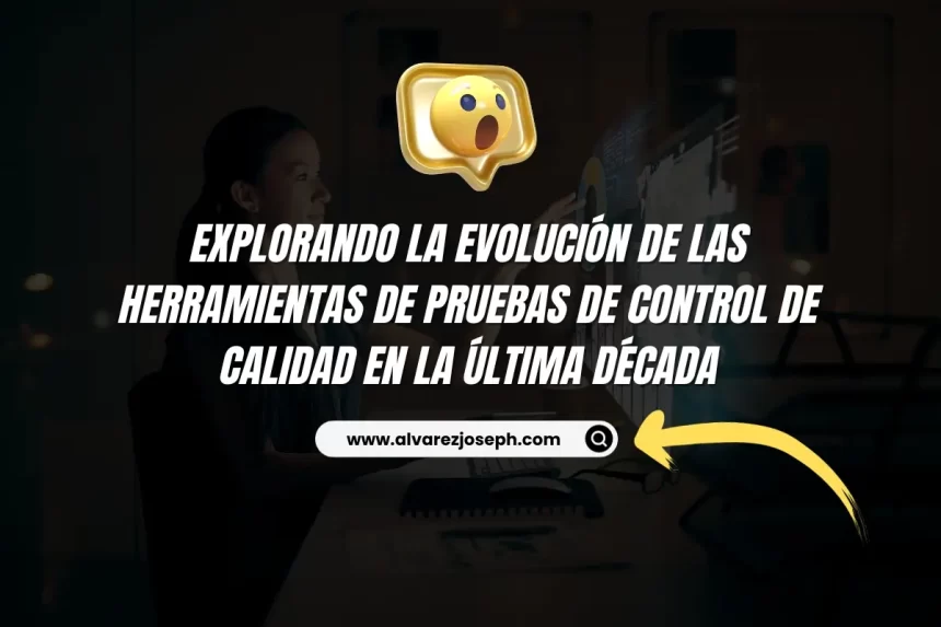 Explorando la Evolución de las Herramientas de Pruebas de Control de Calidad en la Última Década - 7