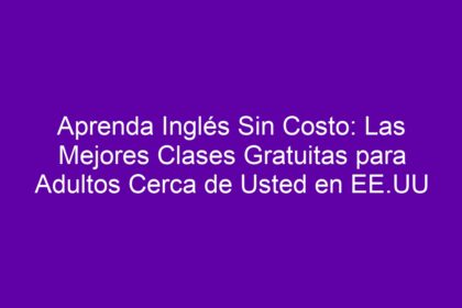 Aprenda Inglés Sin Costo: Las Mejores Clases Gratuitas para Adultos Cerca de Usted en EE.UU - 10