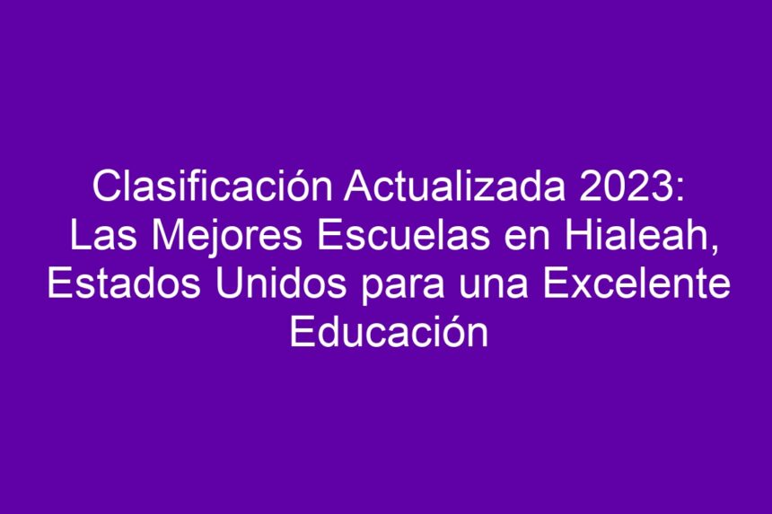 Imagen de Clasificación Actualizada: Las Mejores Escuelas en Hialeah, Estados Unidos para una Excelente Educación Clasificación Actualizada: Las Mejores Escuelas en Hialeah, Estados Unidos para una Excelente Educación - 7