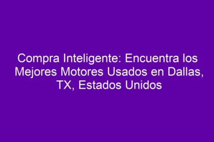 Compra Inteligente: Encuentra los Mejores Motores Usados en Dallas, TX, Estados Unidos - 8