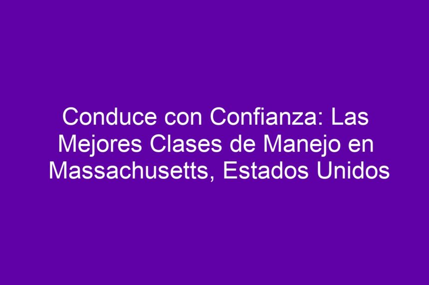 Conduce con Confianza: Las Mejores Clases de Manejo en Massachusetts, Estados Unidos - 7