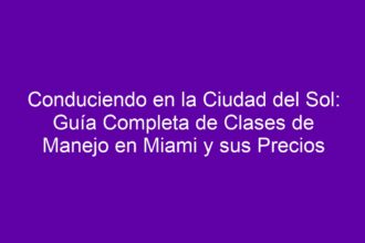 Conduciendo en la Ciudad del Sol: Guía Completa de Clases de Manejo en Miami y sus Precios - 8