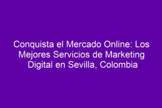 Conquista el Mercado Online: Los Mejores Servicios de Marketing Digital en Sevilla, Colombia - 8