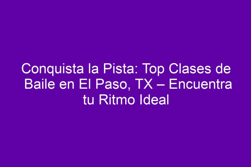 Conquista la Pista: Top Clases de Baile en El Paso, TX – Encuentra tu Ritmo Ideal - 7