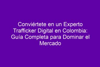 Conviértete en un Experto Trafficker Digital en Colombia: Guía Completa para Dominar el Mercado - 10