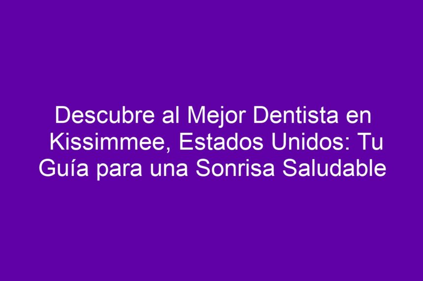 Imagen de Descubre al Mejor Dentista en Kissimmee, Estados Unidos: Tu Guía para una Sonrisa Saludable Descubre al Mejor Dentista en Kissimmee, Estados Unidos: Tu Guía para una Sonrisa Saludable - 7