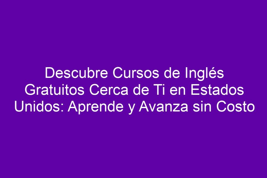 Descubre Cursos de Inglés Gratuitos Cerca de Ti en Estados Unidos: Aprende y Avanza sin Costo - 7