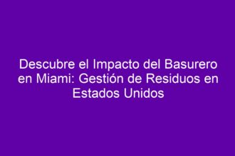 Descubre el Impacto del Basurero en Miami: Gestión de Residuos en Estados Unidos - 8