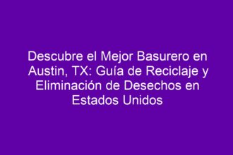 Descubre el Mejor Basurero en Austin, TX: Guía de Reciclaje y Eliminación de Desechos en Estados Unidos - 8