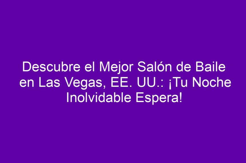 Descubre el Mejor Salón de Baile en Las Vegas, EE. UU.: ¡Tu Noche Inolvidable Espera! - 7