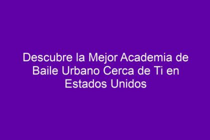 Descubre la Mejor Academia de Baile Urbano Cerca de Ti en Estados Unidos - 8