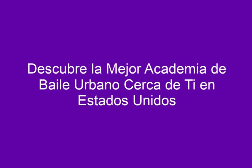 Descubre la Mejor Academia de Baile Urbano Cerca de Ti en Estados Unidos - 7