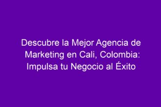 Descubre la Mejor Agencia de Marketing en Cali, Colombia: Impulsa tu Negocio al Éxito - 8