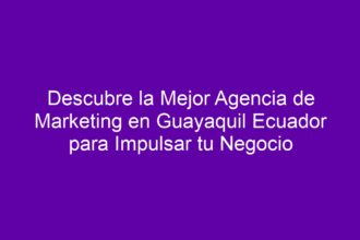 Descubre la Mejor Agencia de Marketing en Guayaquil Ecuador para Impulsar tu Negocio - 8