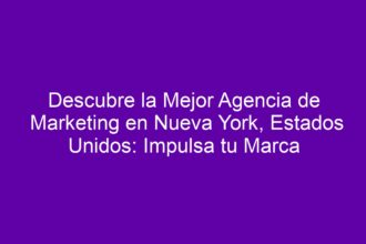 Descubre la Mejor Agencia de Marketing en Nueva York, Estados Unidos: Impulsa tu Marca - 8