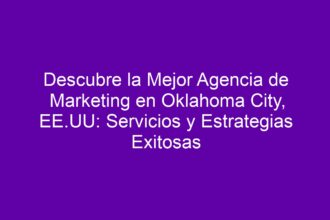 Descubre la Mejor Agencia de Marketing en Oklahoma City, EE.UU: Servicios y Estrategias Exitosas - 8