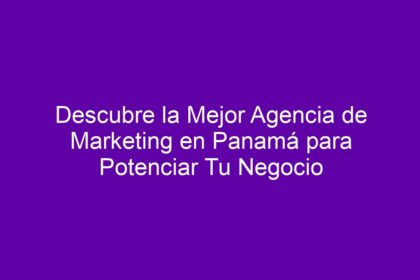 Descubre la Mejor Agencia de Marketing en Panamá para Potenciar Tu Negocio - 10