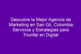 Descubre la Mejor Agencia de Marketing en San Gil, Colombia: Servicios y Estrategias para Triunfar en Digital - 8