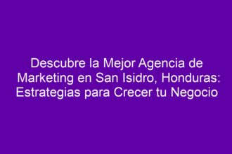 Descubre la Mejor Agencia de Marketing en San Isidro, Honduras: Estrategias para Crecer tu Negocio - 8