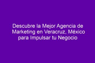 Descubre la Mejor Agencia de Marketing en Veracruz, México para Impulsar tu Negocio - 10