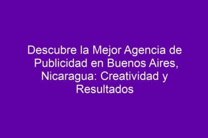Descubre la Mejor Agencia de Publicidad en Buenos Aires, Nicaragua: Creatividad y Resultados - 12