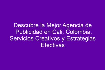 Descubre la Mejor Agencia de Publicidad en Cali, Colombia: Servicios Creativos y Estrategias Efectivas - 10