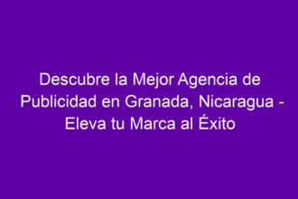 Descubre la Mejor Agencia de Publicidad en Granada, Nicaragua - Eleva tu Marca al Éxito - 8