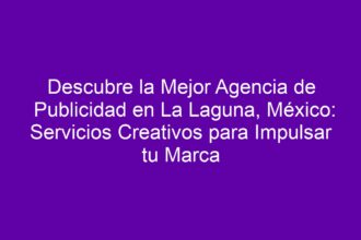 Descubre la Mejor Agencia de Publicidad en La Laguna, México: Servicios Creativos para Impulsar tu Marca - 10