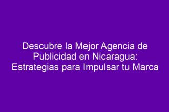Descubre la Mejor Agencia de Publicidad en Nicaragua: Estrategias para Impulsar tu Marca - 8