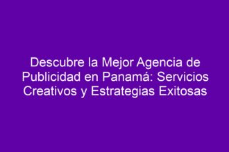 Descubre la Mejor Agencia de Publicidad en Panamá: Servicios Creativos y Estrategias Exitosas - 8