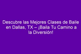 Descubre las Mejores Clases de Baile en Dallas, TX – ¡Baila Tu Camino a la Diversión! - 8