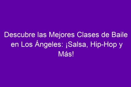Descubre las Mejores Clases de Baile en Los Ángeles: ¡Salsa, Hip-Hop y Más! - 8