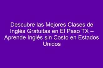 Descubre las Mejores Clases de Inglés Gratuitas en El Paso TX – Aprende Inglés sin Costo en Estados Unidos - 8