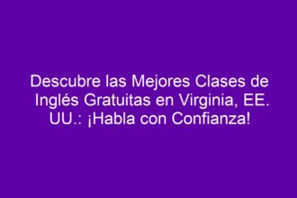 Descubre las Mejores Clases de Inglés Gratuitas en Virginia, EE. UU.: ¡Habla con Confianza! - 8