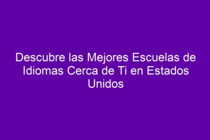 Descubre las Mejores Escuelas de Idiomas Cerca de Ti en Estados Unidos - 10