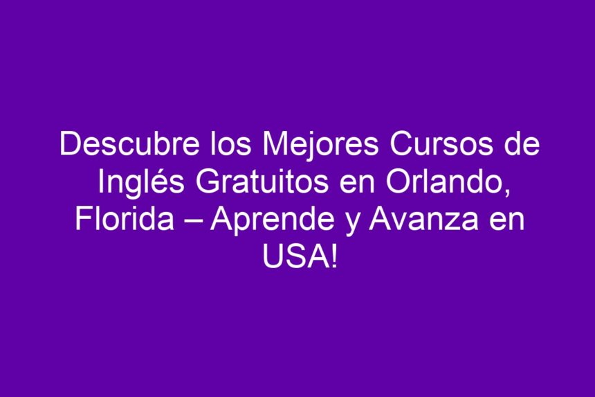Imagen de Descubre los Mejores Cursos de Inglés Gratuitos en Orlando, Florida – Aprende y Avanza en USA! Descubre los Mejores Cursos de Inglés Gratuitos en Orlando, Florida – Aprende y Avanza en USA! - 7