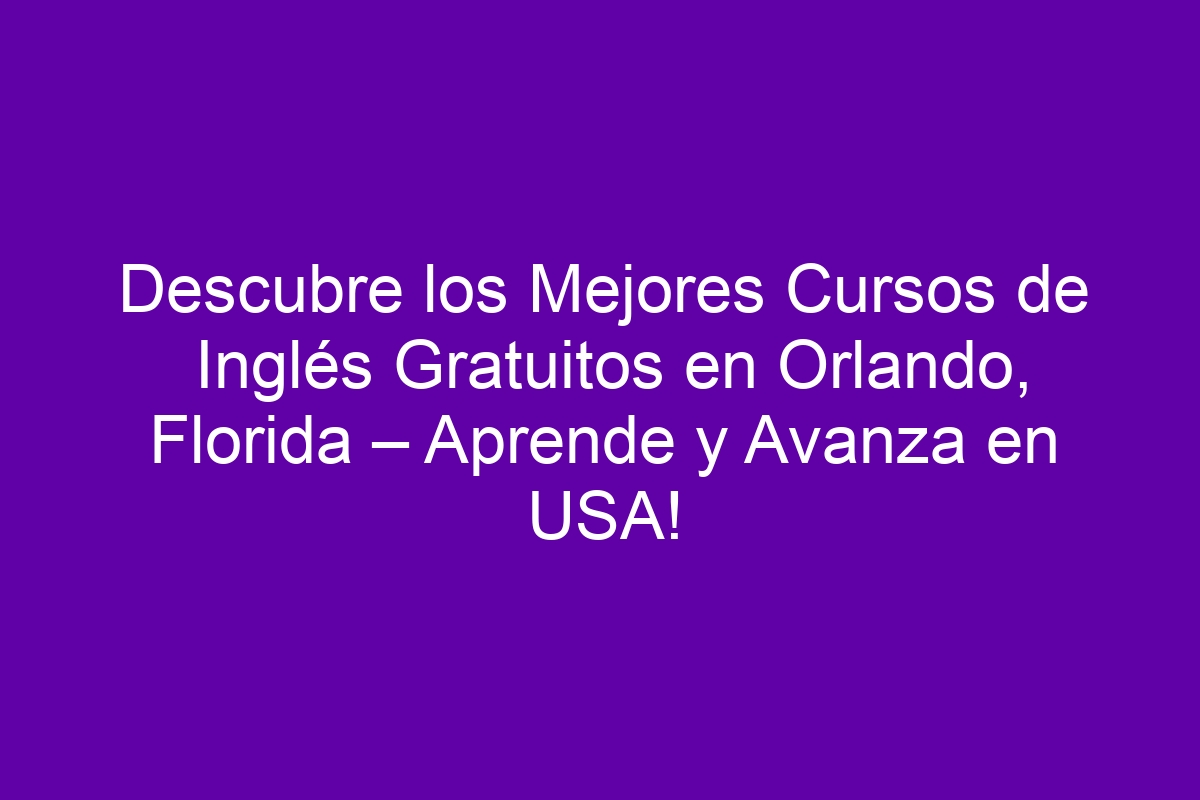 Descubre los Mejores Cursos de Inglés Gratuitos en Orlando, Florida ...