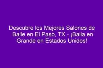 Descubre los Mejores Salones de Baile en El Paso, TX - ¡Baila en Grande en Estados Unidos! - 10