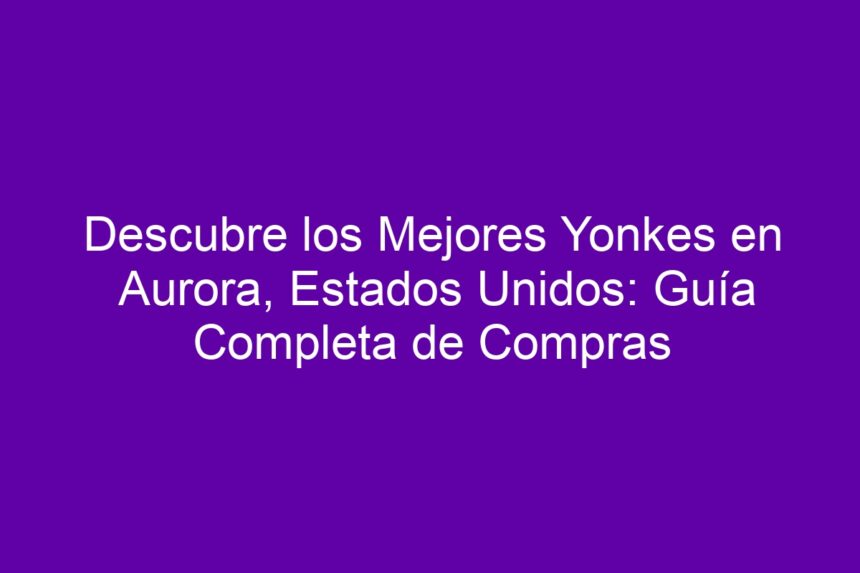 Imagen de Descubre los Mejores Yonkes en Aurora, Estados Unidos: Guía Completa de Compras Descubre los Mejores Yonkes en Aurora, Estados Unidos: Guía Completa de Compras - 7