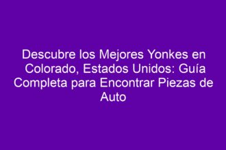 Descubre los Mejores Yonkes en Colorado, Estados Unidos: Guía Completa para Encontrar Piezas de Auto - 8