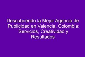 Descubriendo la Mejor Agencia de Publicidad en Valencia, Colombia: Servicios, Creatividad y Resultados - 8