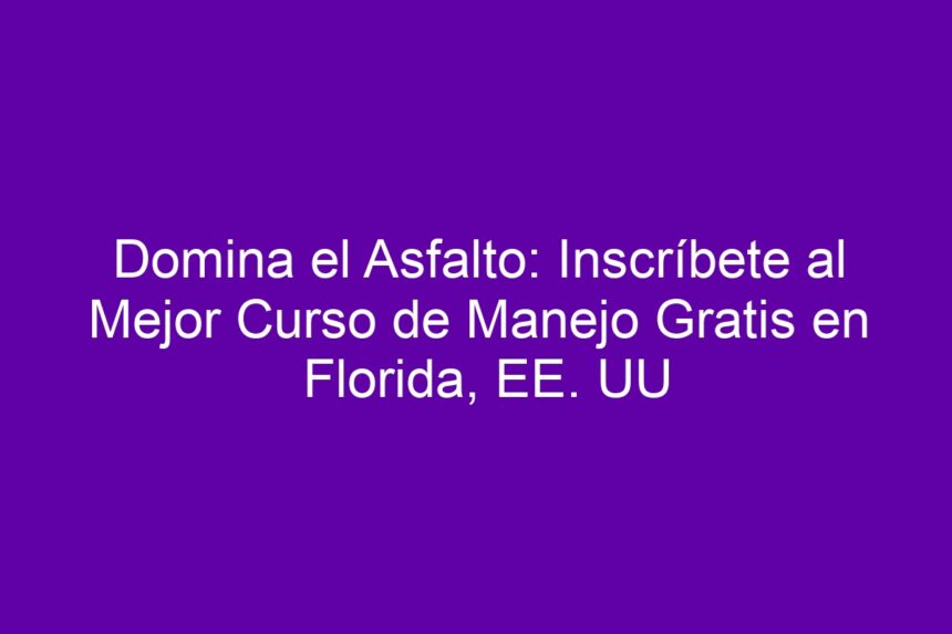 Domina el Asfalto: Inscríbete al Mejor Curso de Manejo Gratis en Florida, EE. UU - 7
