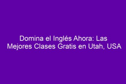 Domina el Inglés Ahora: Las Mejores Clases Gratis en Utah, USA - 8