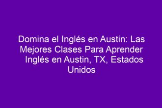 Domina el Inglés en Austin: Las Mejores Clases Para Aprender Inglés en Austin, TX, Estados Unidos - 8