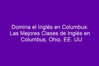 Domina el Inglés en Columbus: Las Mejores Clases de Inglés en Columbus, Ohio, EE. UU - 8