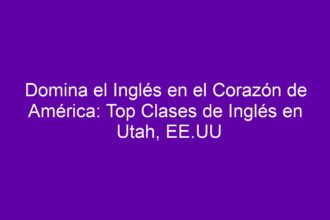 Domina el Inglés en el Corazón de América: Top Clases de Inglés en Utah, EE.UU - 8