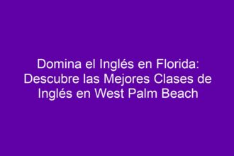 Domina el Inglés en Florida: Descubre las Mejores Clases de Inglés en West Palm Beach - 8