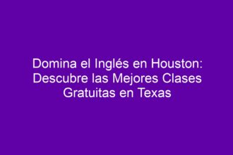 Domina el Inglés en Houston: Descubre las Mejores Clases Gratuitas en Texas - 8