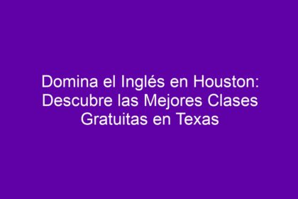 Domina el Inglés en Houston: Descubre las Mejores Clases Gratuitas en Texas - 10